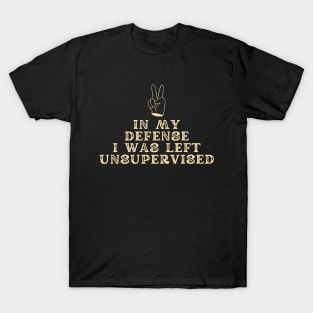 In my defense, I was left unsupervised. T-Shirt